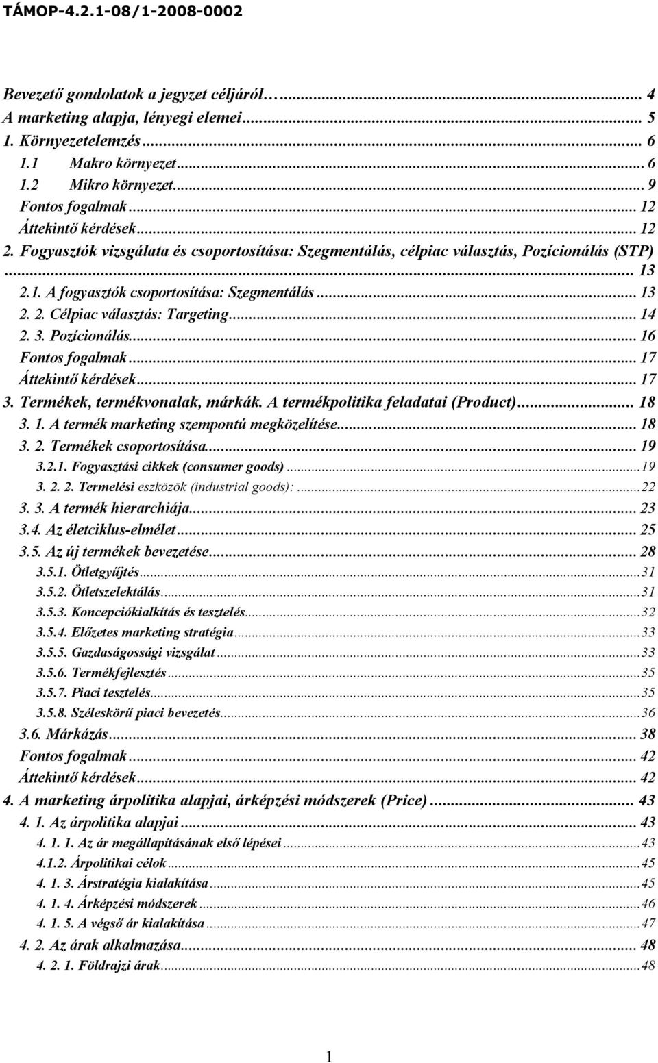.. 14 2. 3. Pozícionálás... 16 Fontos fogalmak... 17 Áttekintő kérdések... 17 3. Termékek, termékvonalak, márkák. A termékpolitika feladatai (Product)... 18 3. 1. A termék marketing szempontú megközelítése.
