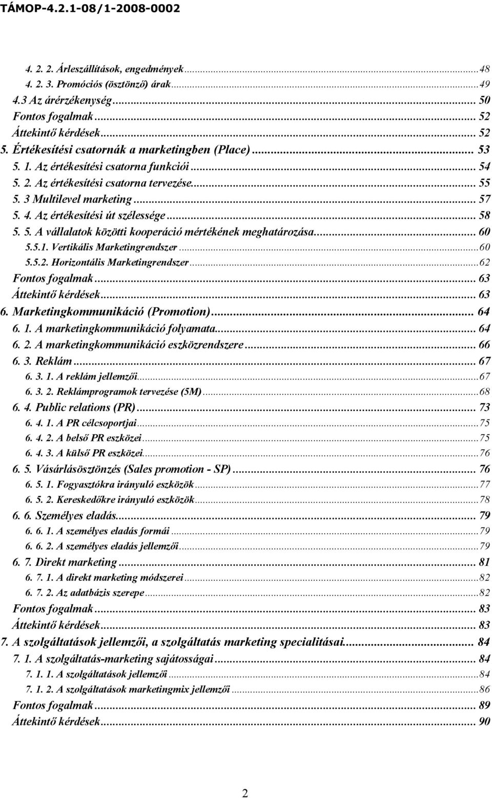 Az értékesítési út szélessége... 58 5. 5. A vállalatok közötti kooperáció mértékének meghatározása... 60 5.5.1. Vertikális Marketingrendszer...60 5.5.2. Horizontális Marketingrendszer.