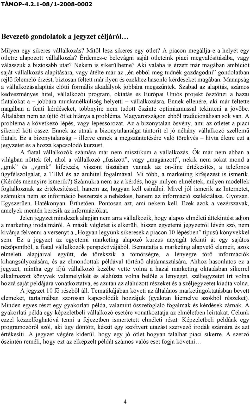 Aki valaha is érzett már magában ambíciót saját vállalkozás alapítására, vagy átélte már az én ebből meg tudnék gazdagodni gondolatban rejlő felemelő érzést, biztosan feltett már ilyen és ezekhez