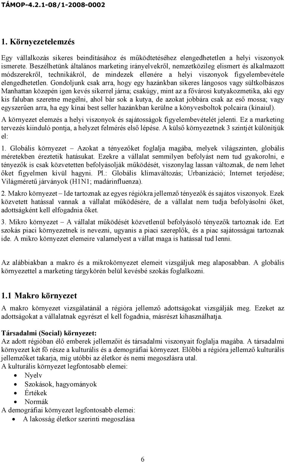 Gondoljunk csak arra, hogy egy hazánkban sikeres lángosos vagy sültkolbászos Manhattan közepén igen kevés sikerrel járna; csakúgy, mint az a fővárosi kutyakozmetika, aki egy kis faluban szeretne