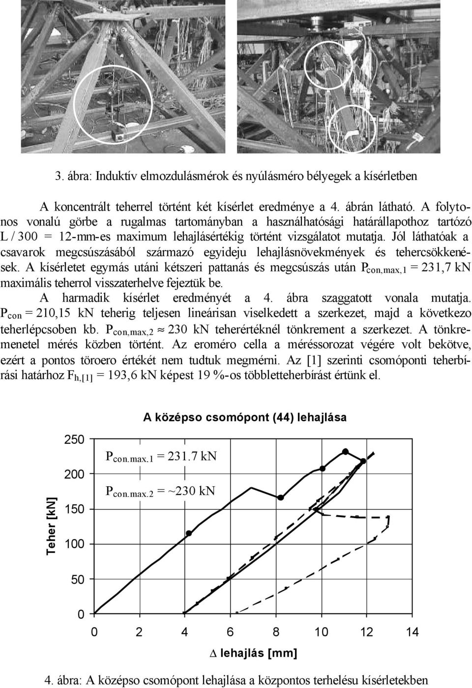 Jól láthatóak a csavarok megcsúszásából származó egyideju lehajlásnövekmények és tehercsökkenések.