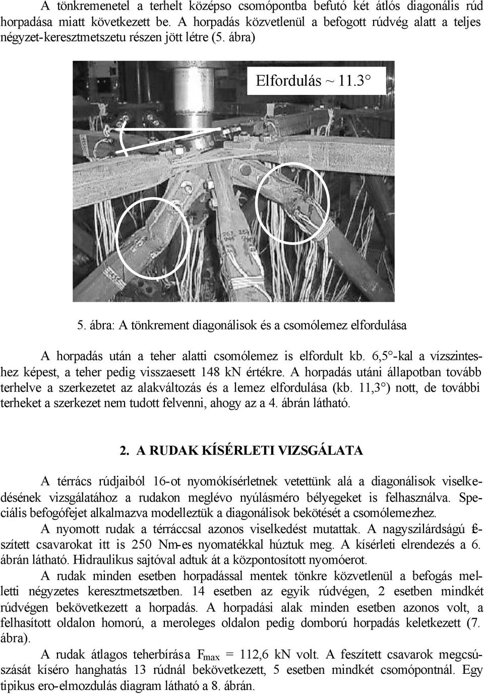 ábra: A tönkrement diagonálisok és a csomólemez elfordulása A horpadás után a teher alatti csomólemez is elfordult kb. 6,5 -kal a vízszinteshez képest, a teher pedig visszaesett 148 kn értékre.