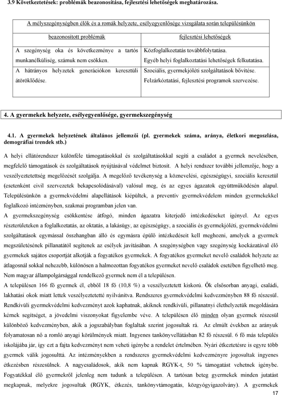 A hátrányos helyzetek generációkon keresztüli átöröklődése. fejlesztési lehetőségek Közfoglalkoztatás továbbfolytatása. Egyéb helyi foglalkoztatási lehetőségek felkutatása.