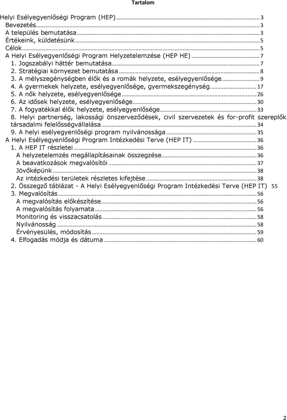 A gyermekek helyzete, esélyegyenlősége, gyermekszegénység... 17 5. A nők helyzete, esélyegyenlősége... 26 6. Az idősek helyzete, esélyegyenlősége... 30 7.