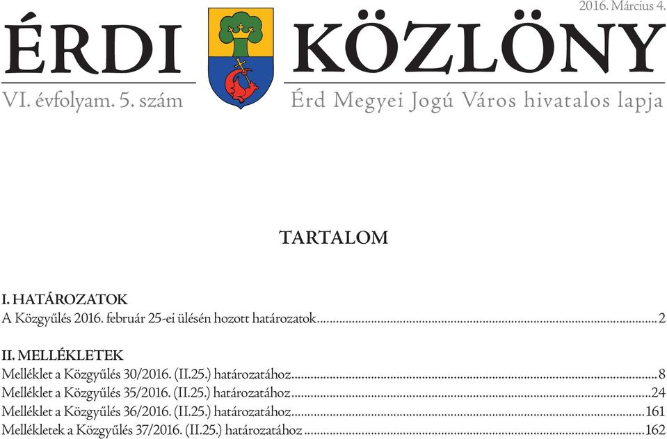 MELLÉKLETEK Melléklet a Közgyűlés 30/2016. (II.25.) határozatához...8 Melléklet a Közgyűlés 35/2016. (II.25.) határozatához...24 Melléklet a Közgyűlés 36/2016.