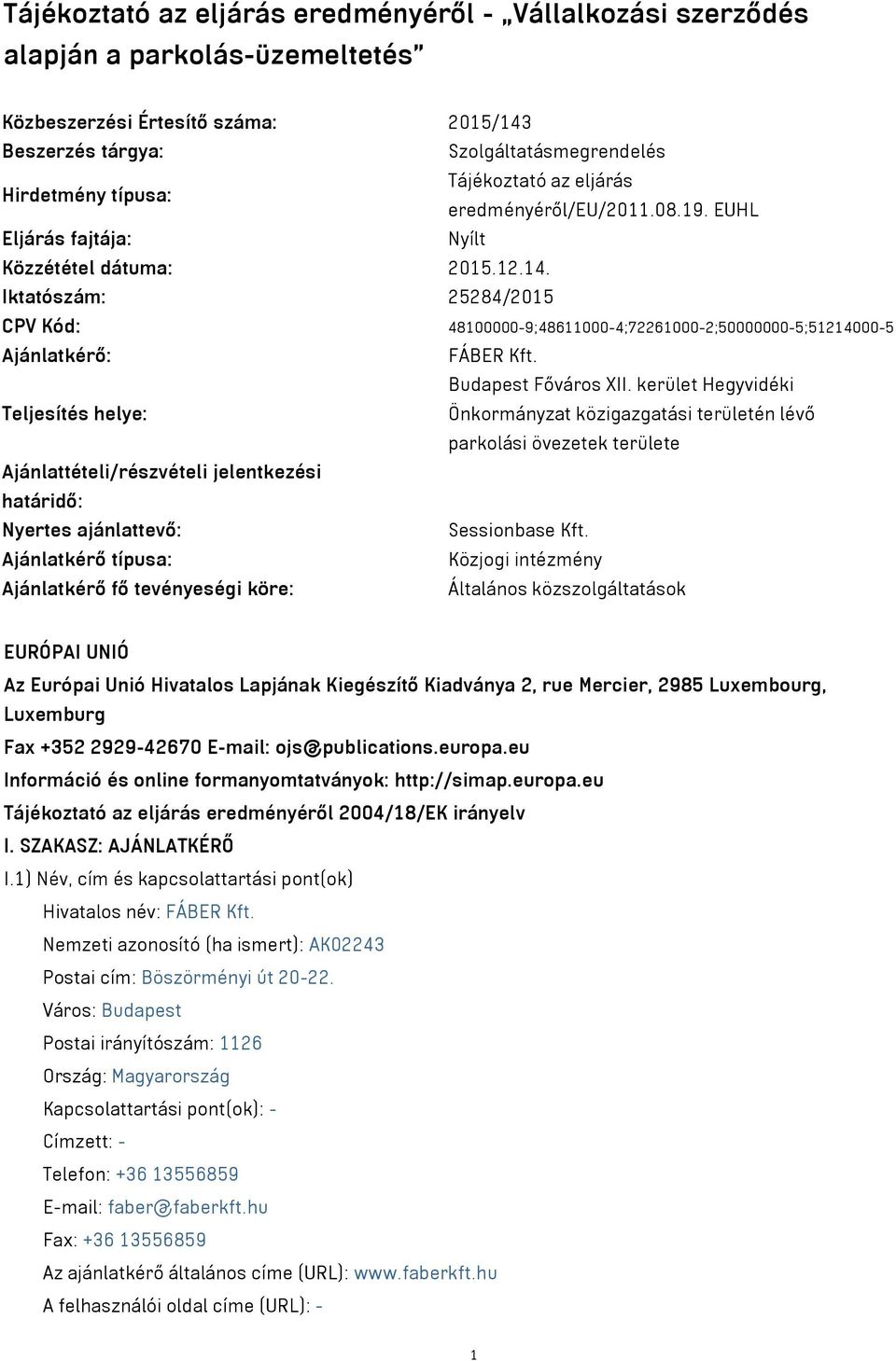 Iktatószám: 25284/2015 CPV Kód: 48100000-9;48611000-4;72261000-2;50000000-5;51214000-5 Ajánlatkérő: FÁBER Kft. Budapest Főváros XII.