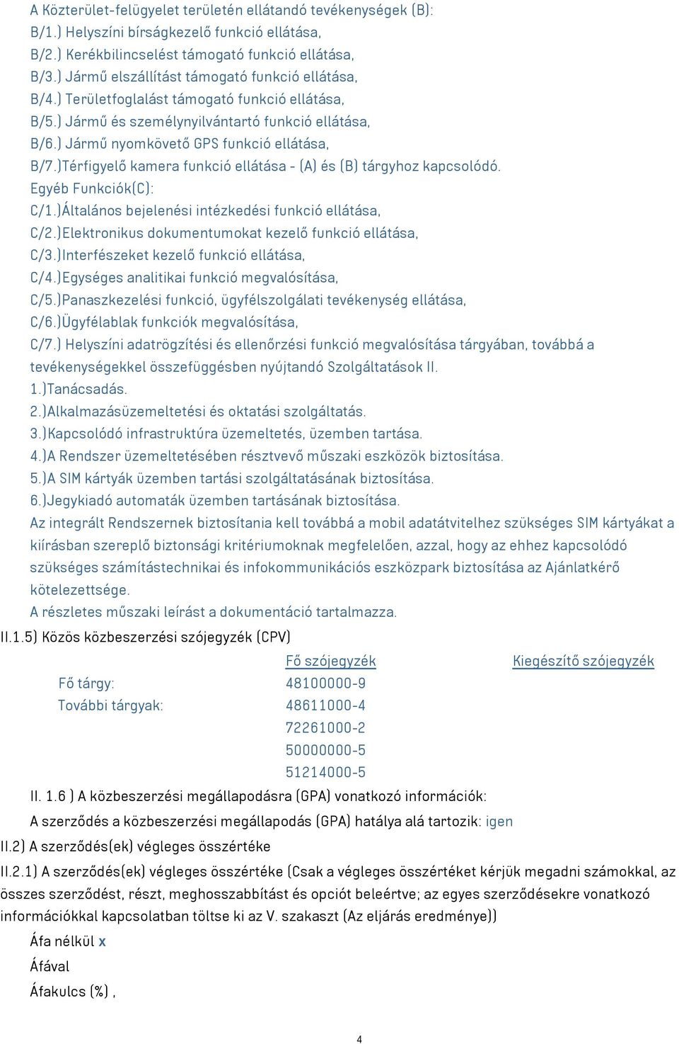 )Térfigyelő kamera funkció ellátása - (A) és (B) tárgyhoz kapcsolódó. Egyéb Funkciók(C): C/1.)Általános bejelenési intézkedési funkció ellátása, C/2.