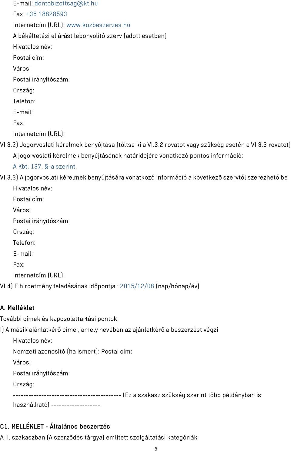 2) Jogorvoslati kérelmek benyújtása (töltse ki a VI.3.2 rovatot vagy szükség esetén a VI.3.3 rovatot) A jogorvoslati kérelmek benyújtásának határidejére vonatkozó pontos információ: A Kbt. 137.