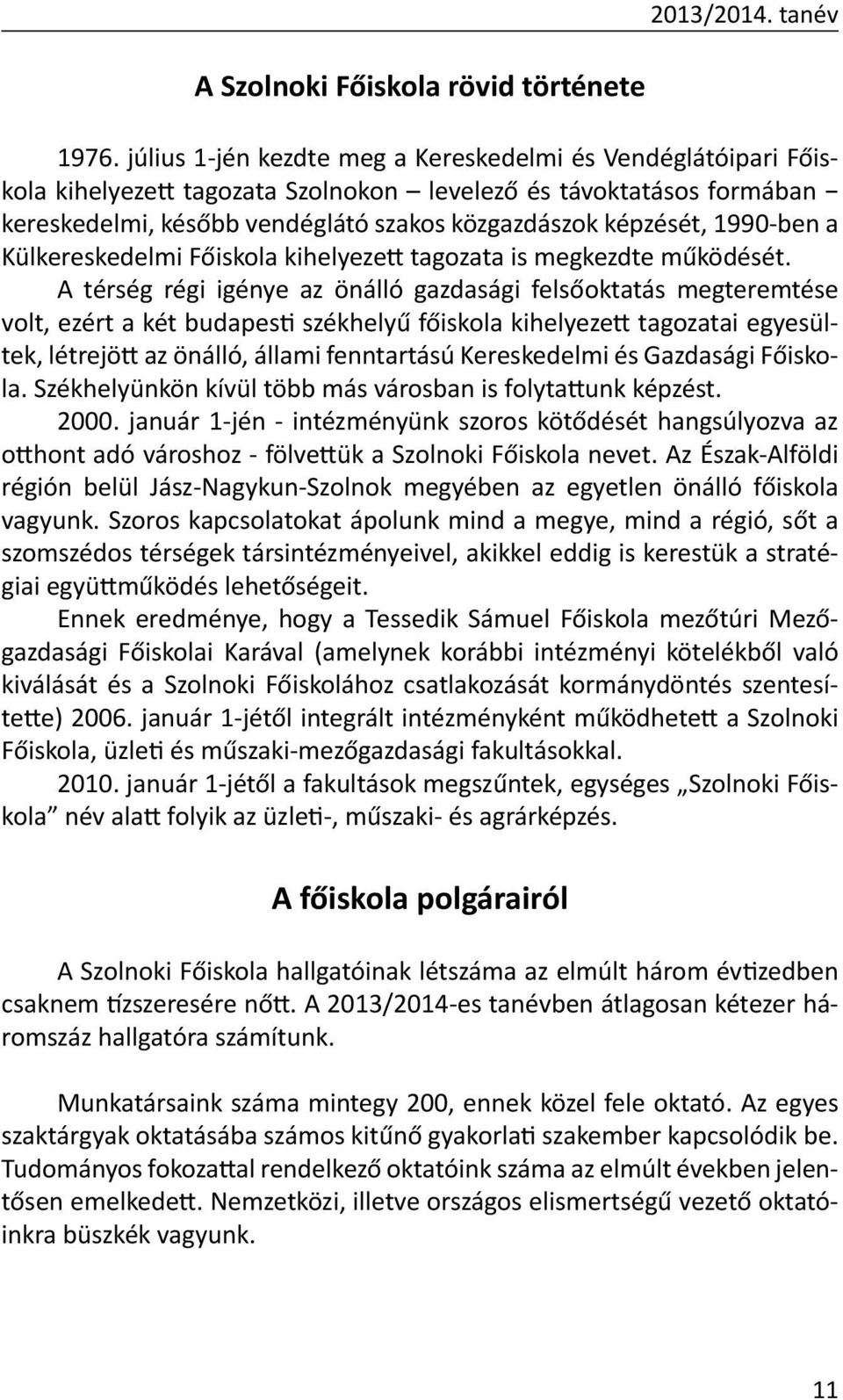 1990-ben a Külkereskedelmi Főiskola kihelyezett tagozata is megkezdte működését.