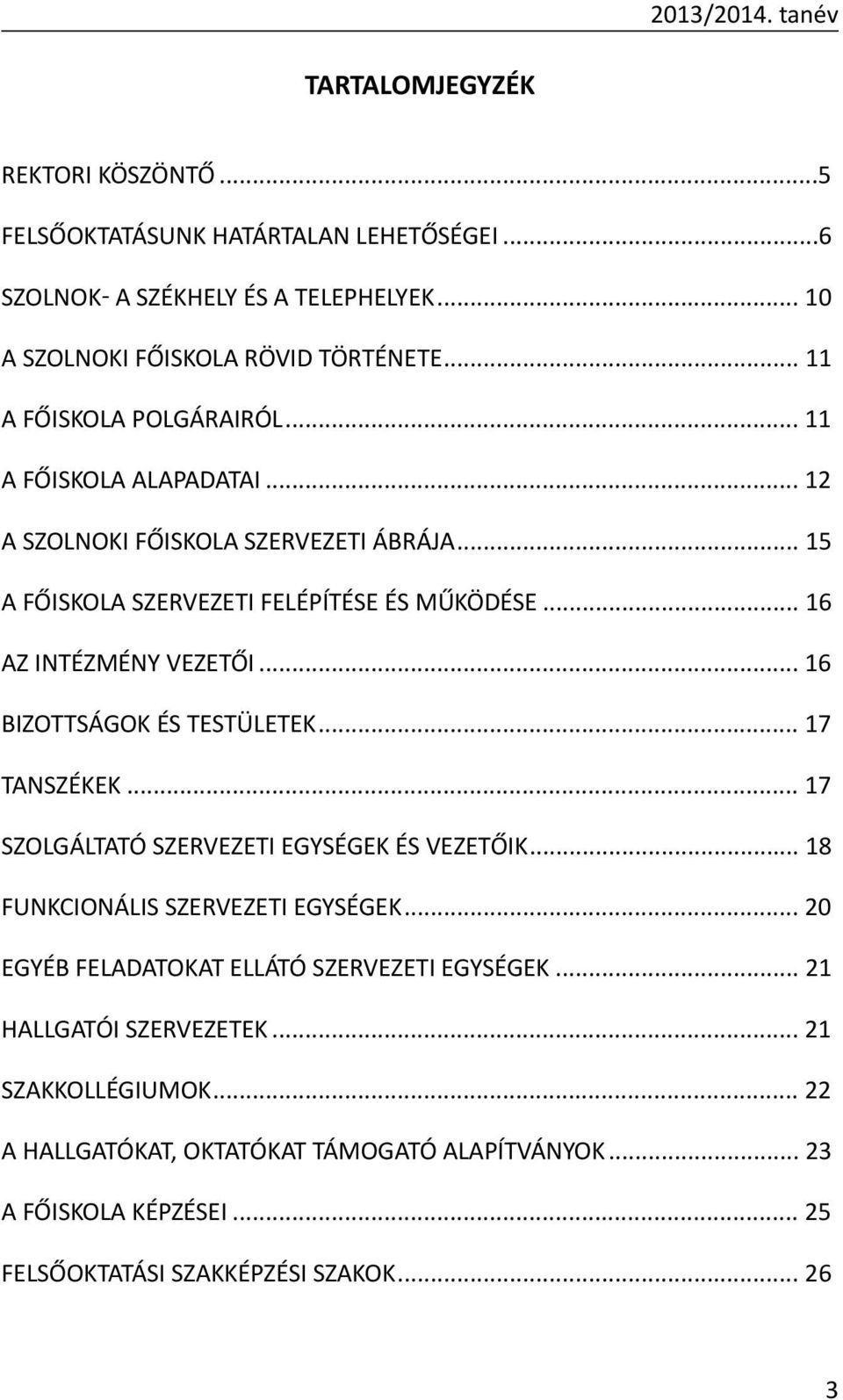 .. 16 BIZOTTSÁGOK ÉS TESTÜLETEK... 17 TANSZÉKEK... 17 SZOLGÁLTATÓ SZERVEZETI EGYSÉGEK ÉS VEZETŐIK... 18 FUNKCIONÁLIS SZERVEZETI EGYSÉGEK.