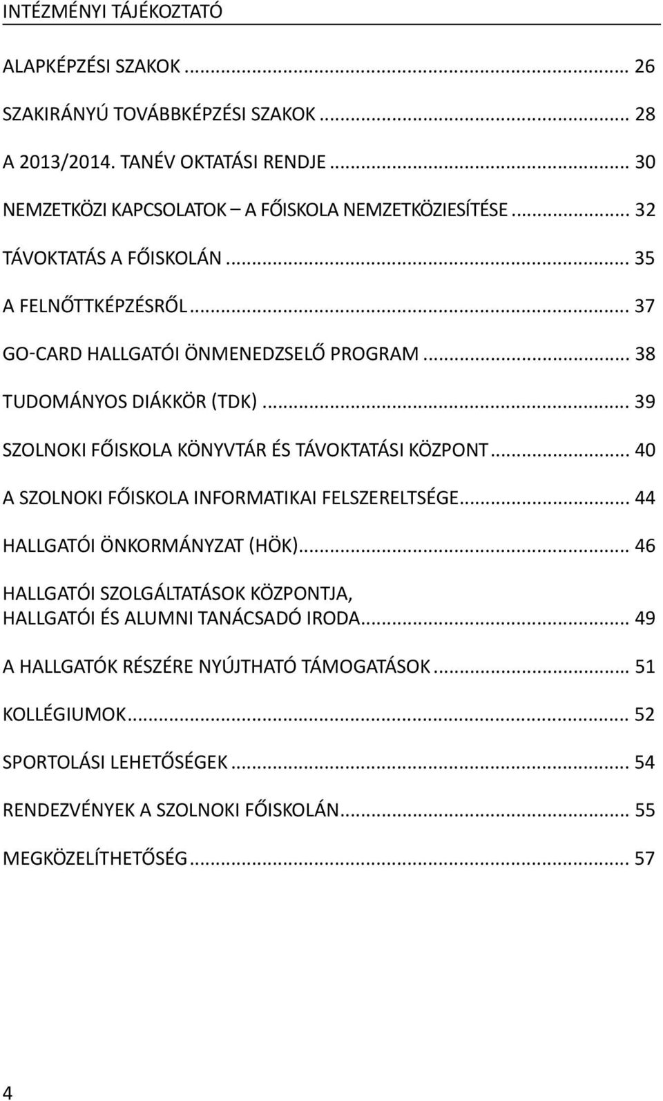 .. 39 SZOLNOKI FŐISKOLA KÖNYVTÁR ÉS TÁVOKTATÁSI KÖZPONT... 40 A SZOLNOKI FŐISKOLA INFORMATIKAI FELSZERELTSÉGE... 44 HALLGATÓI ÖNKORMÁNYZAT HÖK.