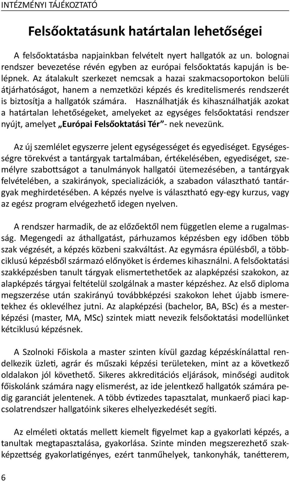 Használhatják és kihasználhatják azokat a határtalan lehetőségeket, amelyeket az egységes felsőoktatási rendszer nyújt, amelyet Európai Felsőoktatási Tér - nek nevezünk.