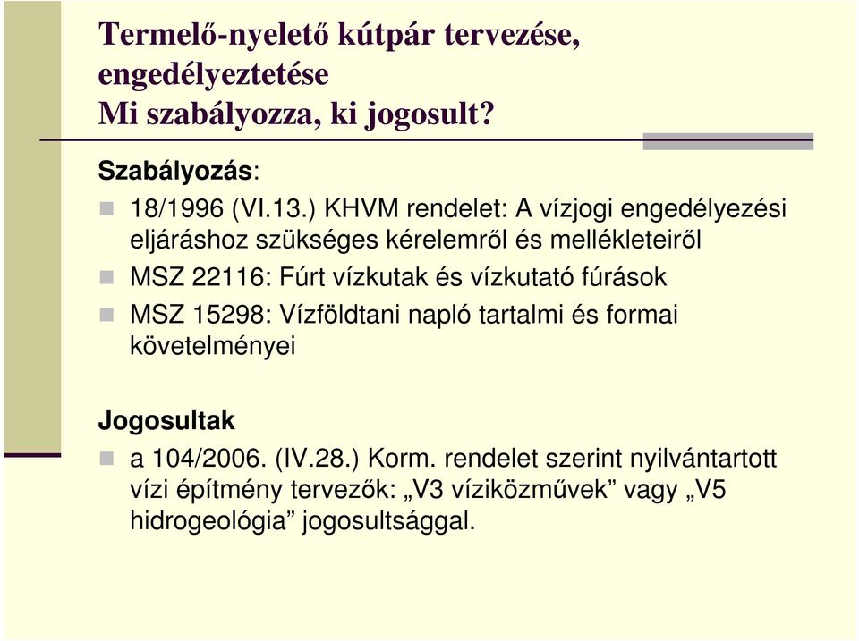 vízkutak és vízkutató fúrások MSZ 15298: Vízföldtani napló tartalmi és formai követelményei Jogosultak a 104/2006.