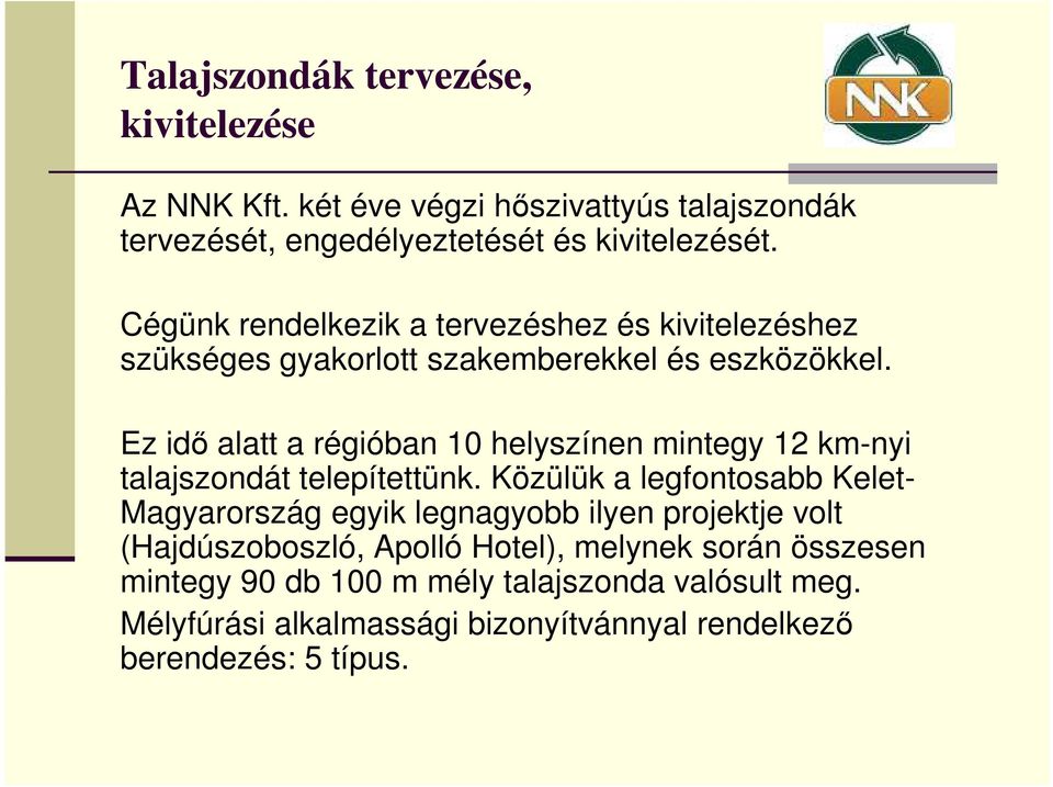Ez idı alatt a régióban 10 helyszínen mintegy 12 km-nyi talajszondát telepítettünk.