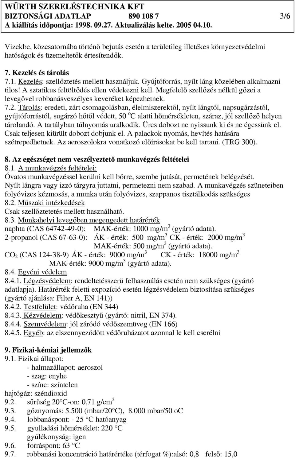 Tárolás: eredeti, zárt csomagolásban, élelmiszerektől, nyílt lángtól, napsugárzástól, gyújtóforrástól, sugárzó hőtől védett, 50 o C alatti hőmérsékleten, száraz, jól szellőző helyen tárolandó.