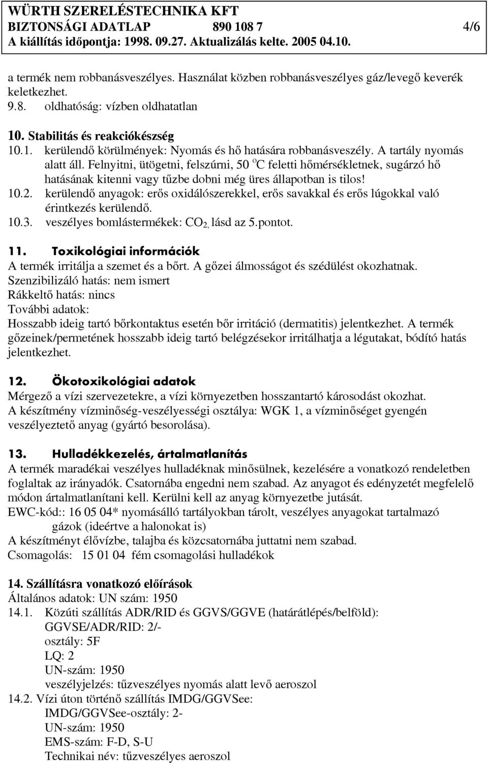 Felnyitni, ütögetni, felszúrni, 50 o C feletti hőmérsékletnek, sugárzó hő hatásának kitenni vagy tűzbe dobni még üres állapotban is tilos! 10.2.
