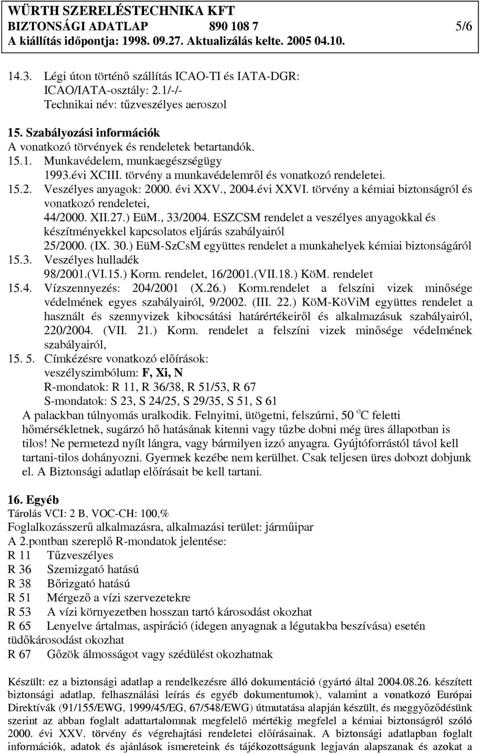 Veszélyes anyagok: 2000. évi XXV., 2004.évi XXVI. törvény a kémiai biztonságról és vonatkozó rendeletei, 44/2000. XII.27.) EüM., 33/2004.