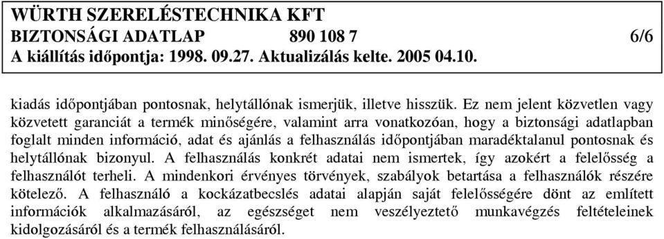 időpontjában maradéktalanul pontosnak és helytállónak bizonyul. A felhasználás konkrét adatai nem ismertek, így azokért a felelősség a felhasználót terheli.