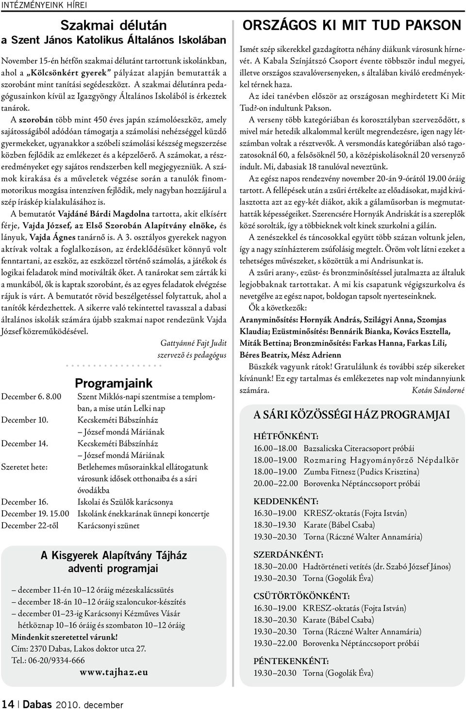 A szorobán több mint 450 éves japán számolóeszköz, amely sajátosságából adódóan támogatja a számolási nehézséggel küzdő gyermekeket, ugyanakkor a szóbeli számolási készség megszerzése közben fejlődik