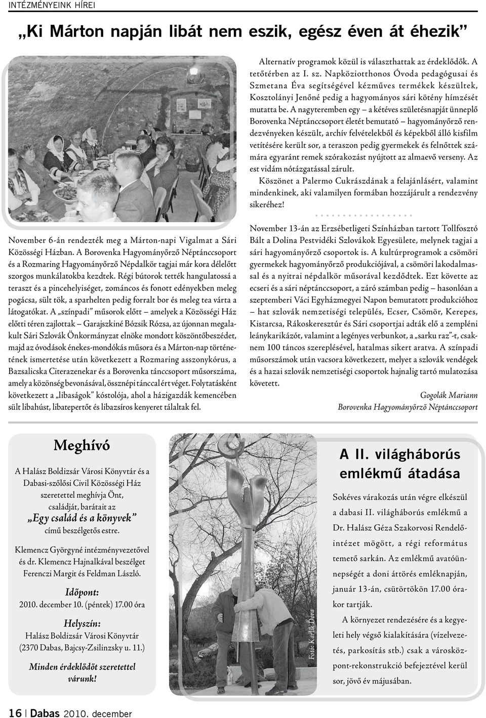 A nagyteremben egy a kétéves születésnapját ünneplő Borovenka Néptánccsoport életét bemutató hagyományőrző rendezvényeken készült, archív felvételekből és képekből álló kisfilm vetítésére került sor,
