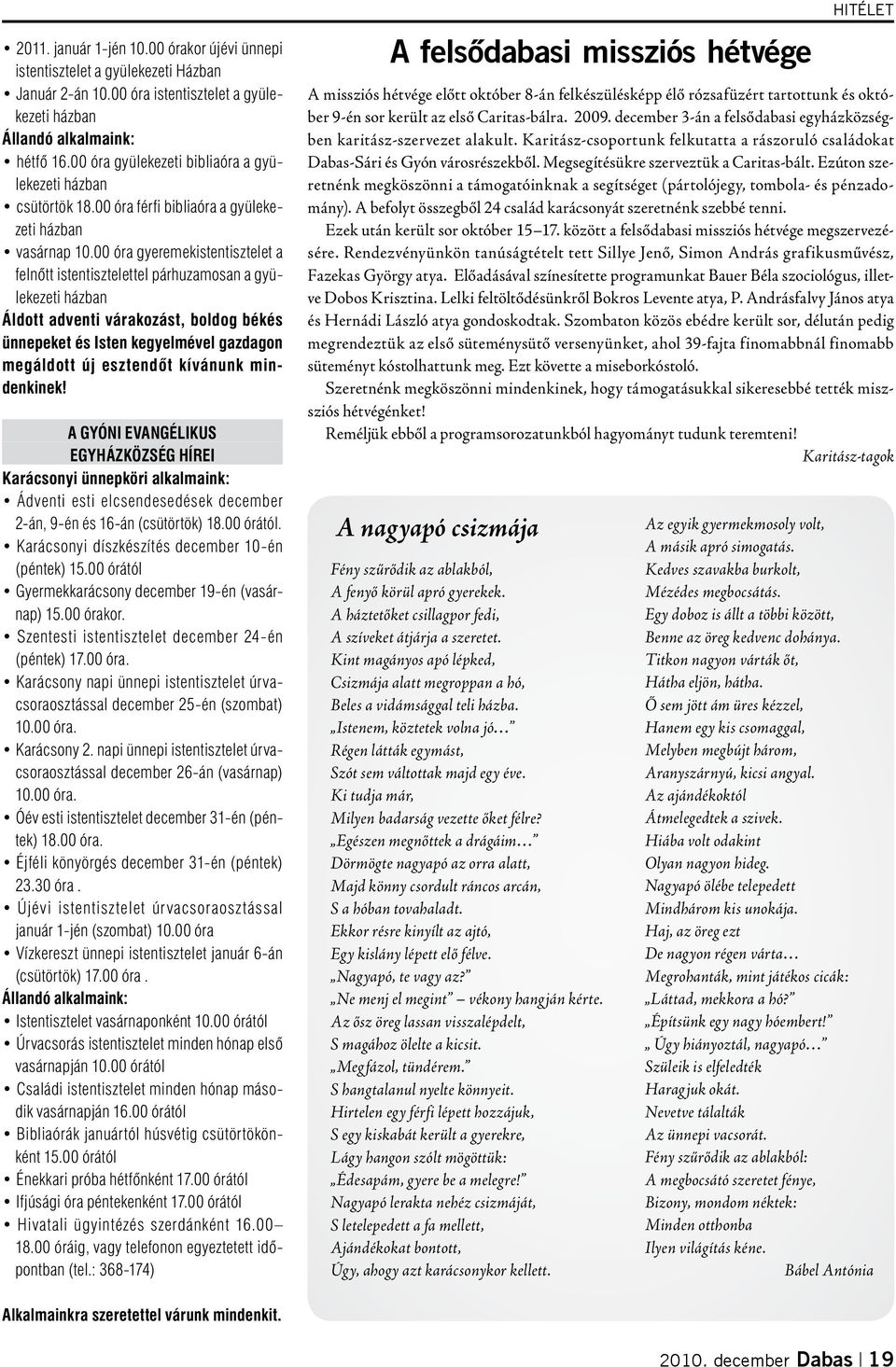 00 óra gyeremekistentisztelet a felnőtt istentisztelettel párhuzamosan a gyülekezeti házban Áldott adventi várakozást, boldog békés ünnepeket és Isten kegyelmével gazdagon megáldott új esztendőt