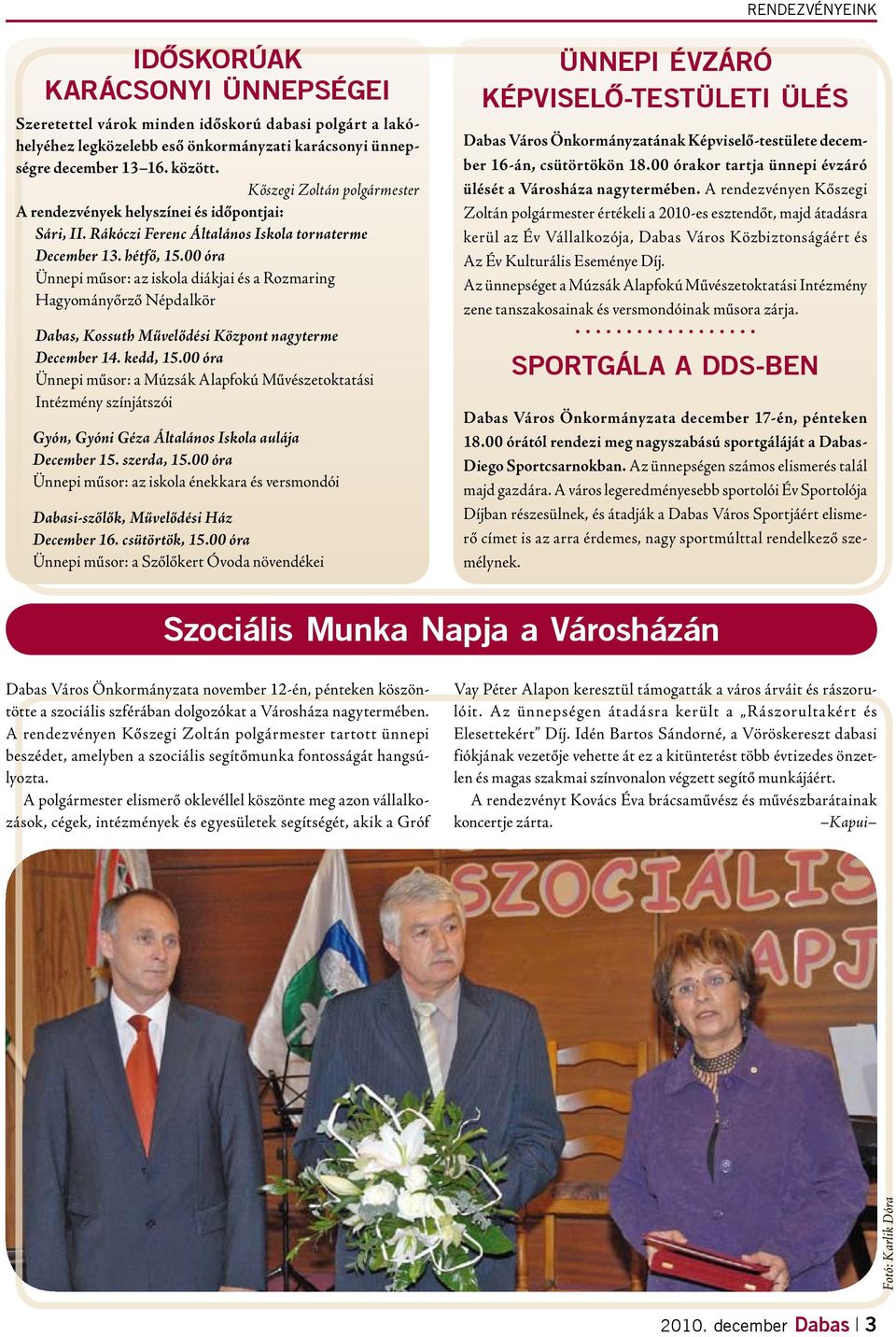00 óra Ünnepi műsor: az iskola diákjai és a Rozmaring Hagyományőrző Népdalkör Dabas, Kossuth Művelődési Központ nagyterme December 14. kedd, 15.