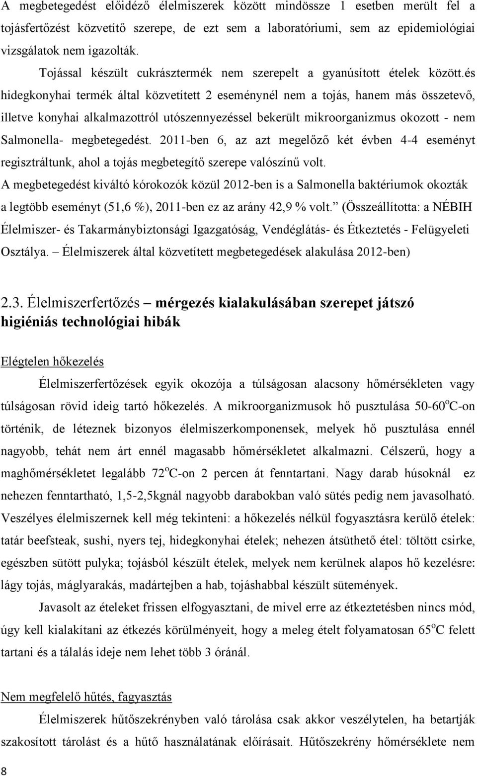 és hidegkonyhai termék által közvetített 2 eseménynél nem a tojás, hanem más összetevő, illetve konyhai alkalmazottról utószennyezéssel bekerült mikroorganizmus okozott - nem Salmonella-