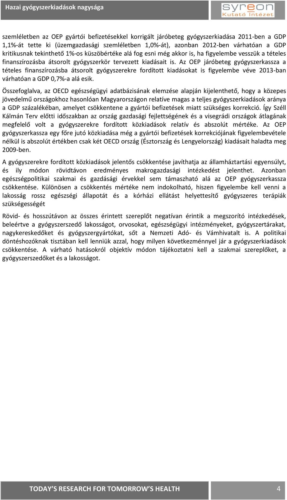 Az OEP járóbeteg gyógyszerkassza a tételes finanszírozásba átsorolt gyógyszerekre fordított kiadásokat is figyelembe véve 2013-ban várhatóan a GDP 0,7%-a alá esik.