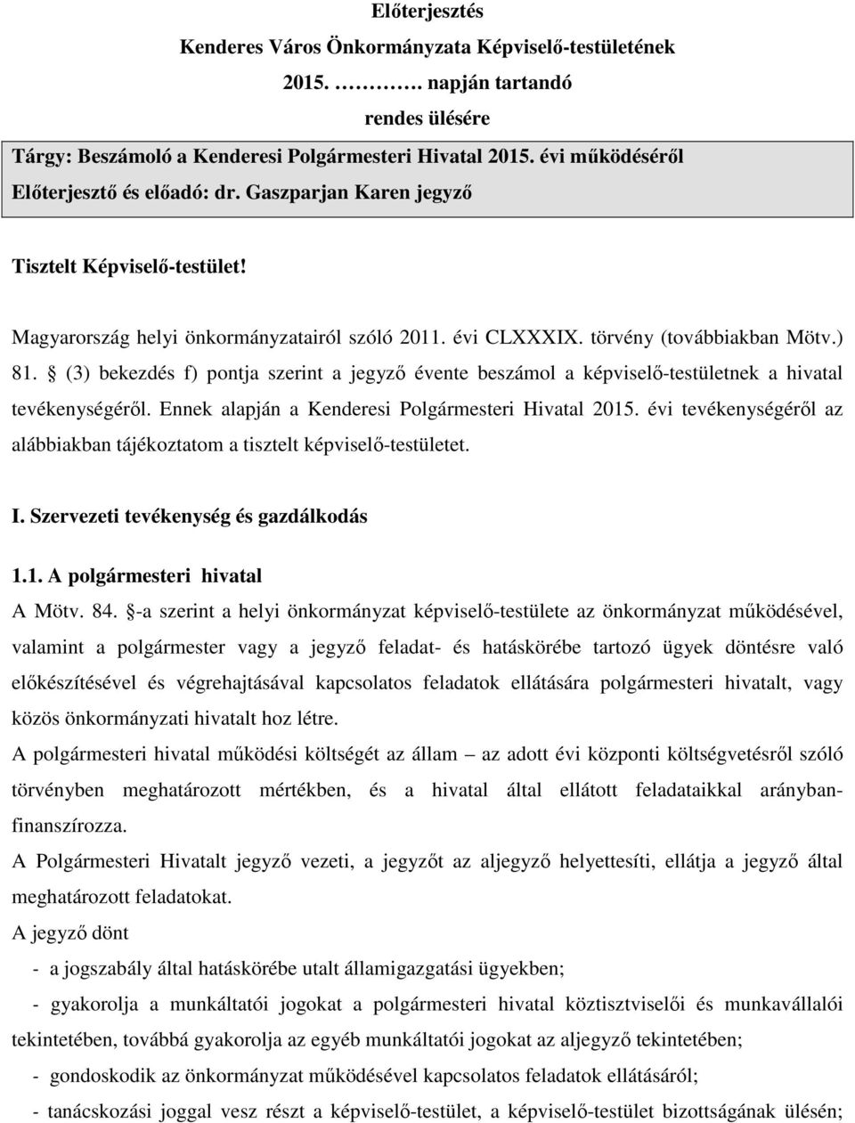 (3) bekezdés f) pontja szerint a jegyző évente beszámol a képviselő-testületnek a hivatal tevékenységéről. Ennek alapján a Kenderesi Polgármesteri Hivatal 2015.