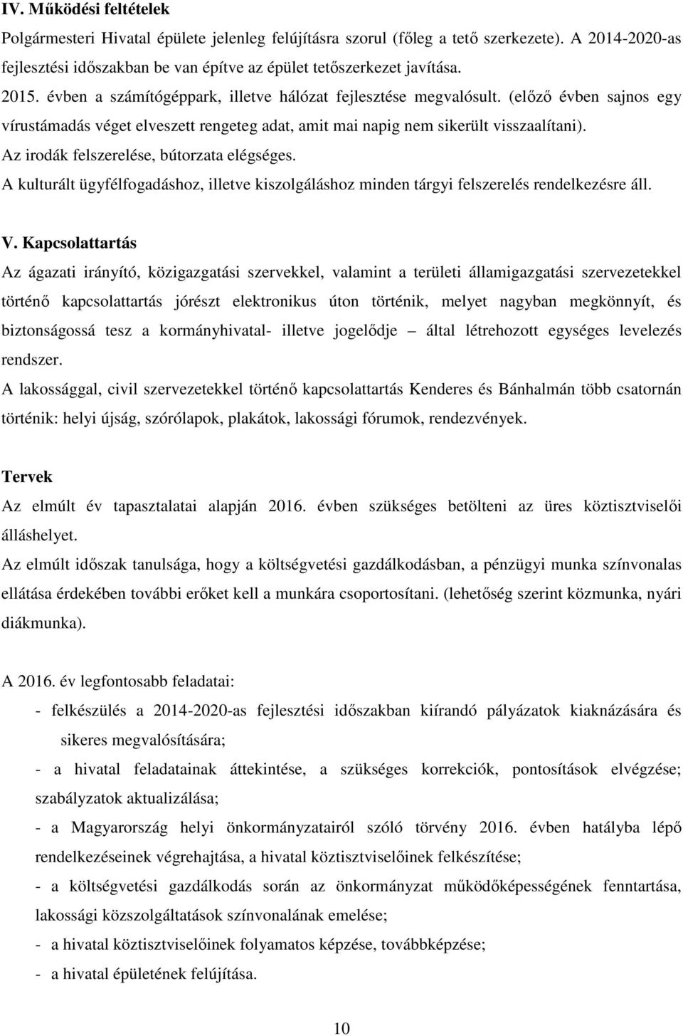 Az irodák felszerelése, bútorzata elégséges. A kulturált ügyfélfogadáshoz, illetve kiszolgáláshoz minden tárgyi felszerelés rendelkezésre áll. V.