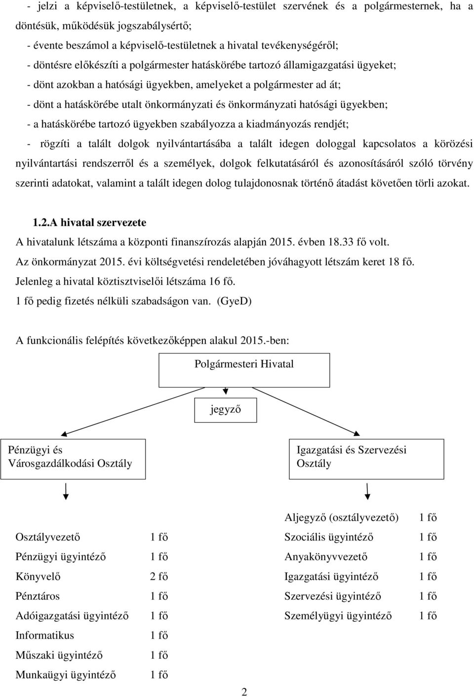 önkormányzati hatósági ügyekben; - a hatáskörébe tartozó ügyekben szabályozza a kiadmányozás rendjét; - rögzíti a talált dolgok nyilvántartásába a talált idegen dologgal kapcsolatos a körözési