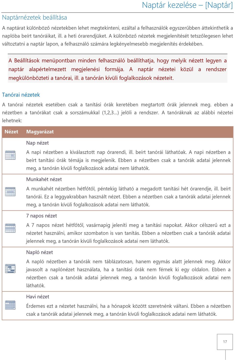 A Beállítások menüpontban minden felhasználó beállíthatja, hogy melyik nézett legyen a naptár alapértelmezett megjelenési formája. A naptár nézetei közül a rendszer megkülönbözteti a tanórai, ill.