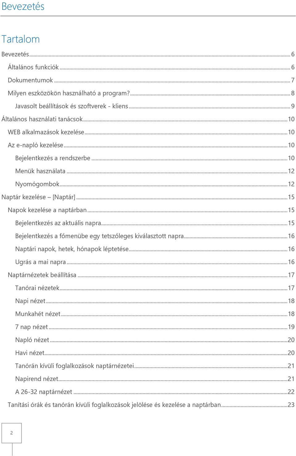 .. 15 Bejelentkezés az aktuális napra... 15 Bejelentkezés a főmenübe egy tetszőleges kiválasztott napra... 16 Naptári napok, hetek, hónapok léptetése... 16 Ugrás a mai napra.