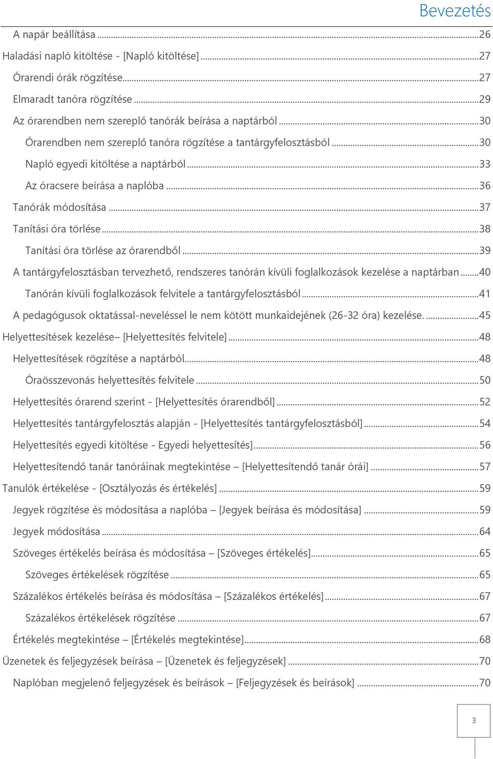 .. 33 Az óracsere beírása a naplóba... 36 Tanórák módosítása... 37 Tanítási óra törlése... 38 Tanítási óra törlése az órarendből.