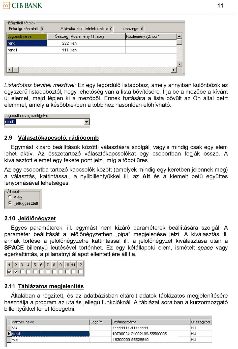 9 Választókapcsoló, rádiógomb Egymást kizáró beállítások közötti választásra szolgál, vagyis mindig csak egy elem lehet aktív. Az összetartozó választókapcsolókat egy csoportban fogják össze.