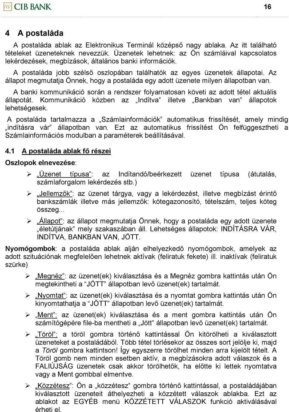 Az állapot megmutatja Önnek, hogy a postaláda egy adott üzenete milyen állapotban van. A banki kommunikáció során a rendszer folyamatosan követi az adott tétel aktuális állapotát.