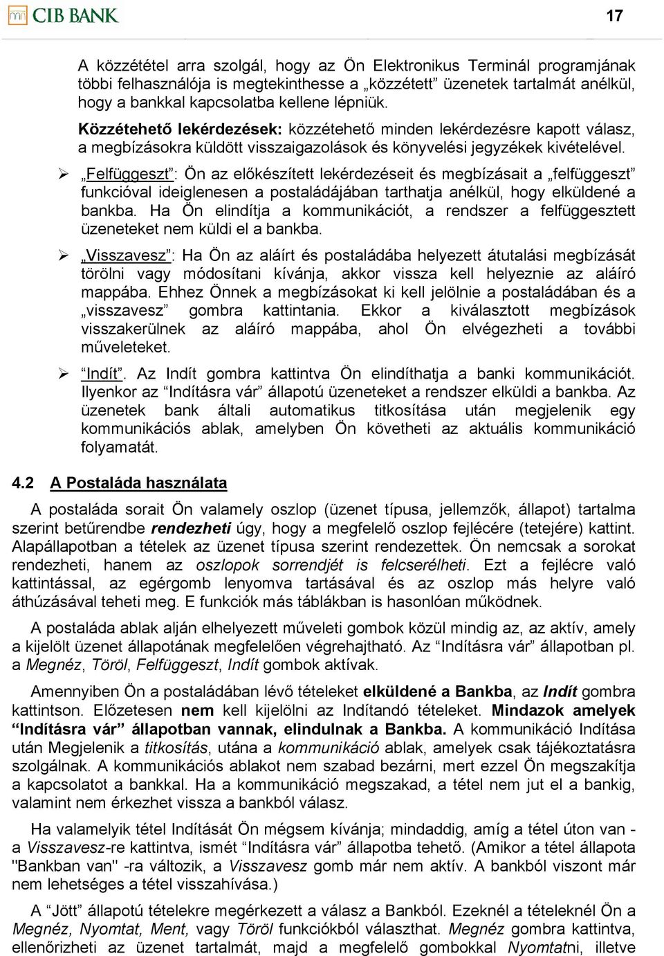 Felfüggeszt : Ön az előkészített lekérdezéseit és megbízásait a felfüggeszt funkcióval ideiglenesen a postaládájában tarthatja anélkül, hogy elküldené a bankba.