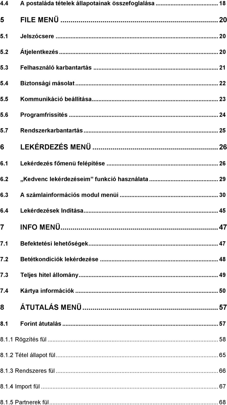 .. 29 6.3 A számlainformációs modul menüi... 30 6.4 Lekérdezések Indítása... 45 7 INFO MENÜ... 47 7.1 Befektetési lehetőségek... 47 7.2 Betétkondíciók lekérdezése... 48 7.3 Teljes hitel állomány.