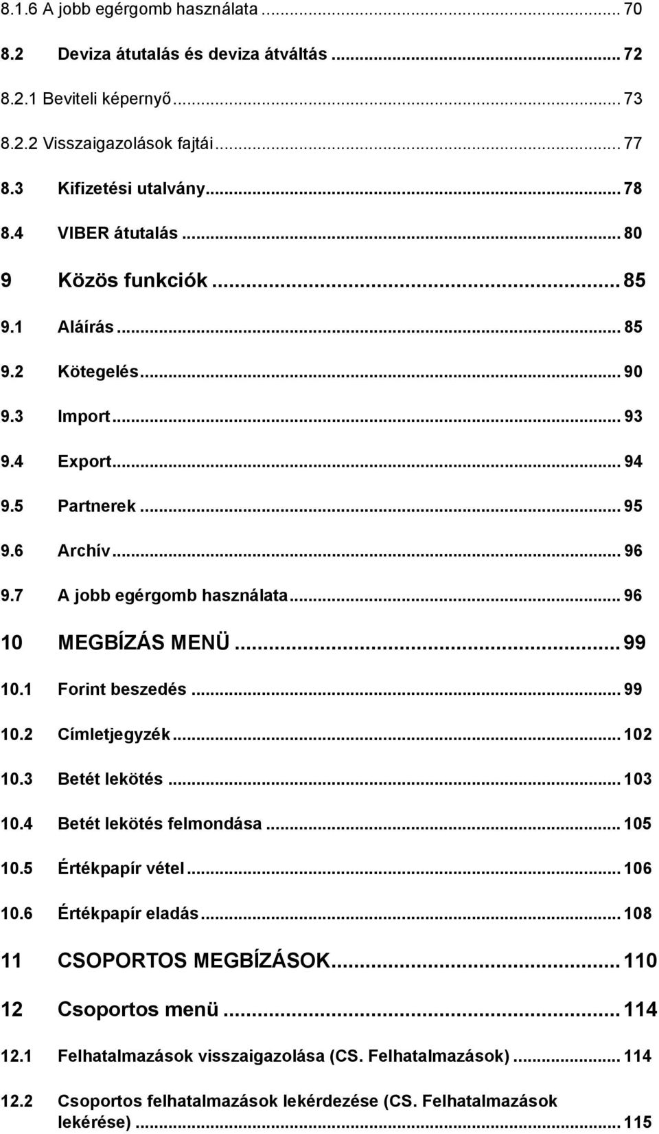 .. 96 10 MEGBÍZÁS MENÜ... 99 10.1 Forint beszedés... 99 10.2 Címletjegyzék... 102 10.3 Betét lekötés... 103 10.4 Betét lekötés felmondása... 105 10.5 Értékpapír vétel... 106 10.