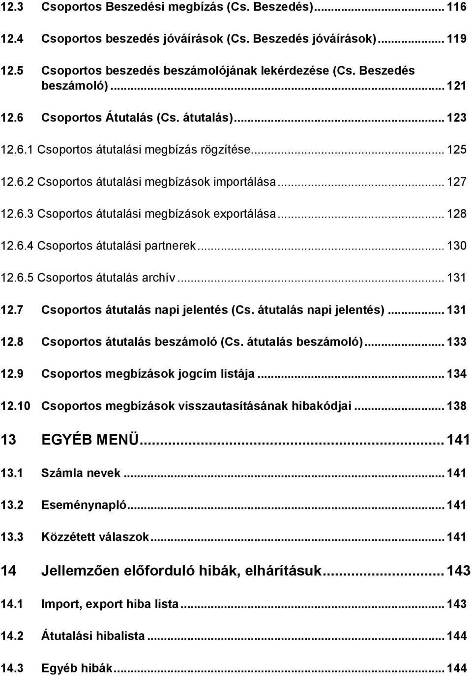 .. 128 12.6.4 Csoportos átutalási partnerek... 130 12.6.5 Csoportos átutalás archív... 131 12.7 Csoportos átutalás napi jelentés (Cs. átutalás napi jelentés)... 131 12.8 Csoportos átutalás beszámoló (Cs.