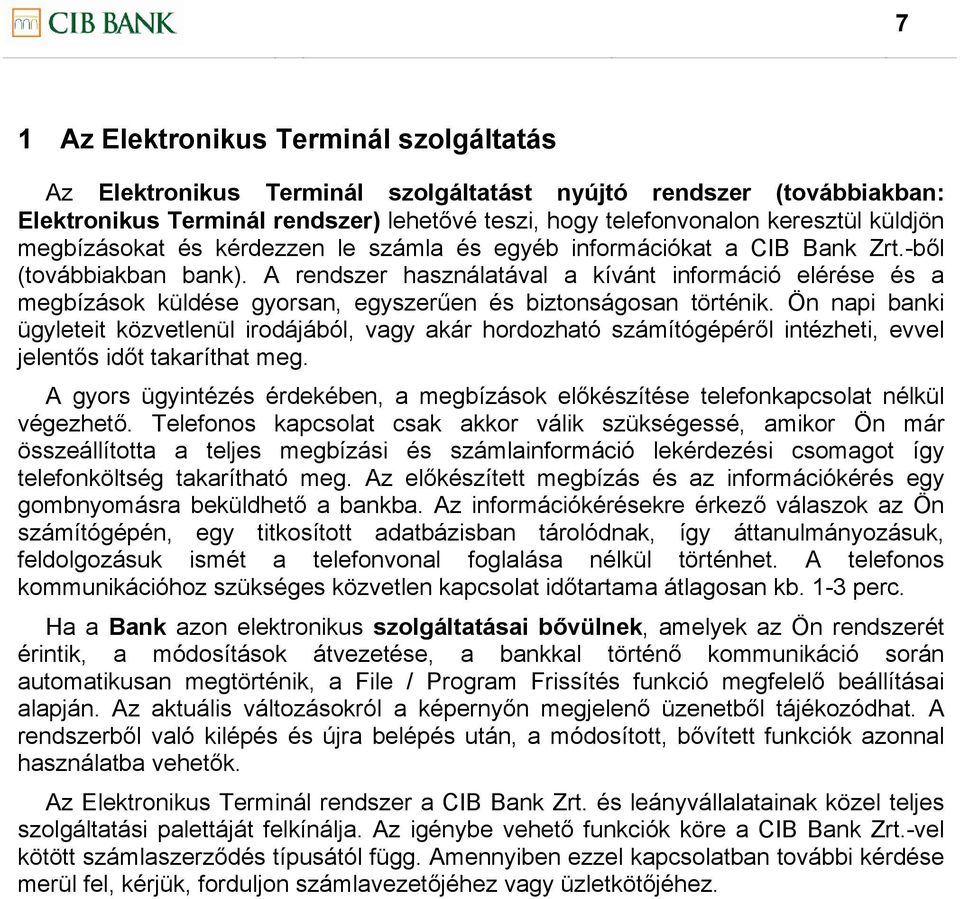 A rendszer használatával a kívánt információ elérése és a megbízások küldése gyorsan, egyszerűen és biztonságosan történik.