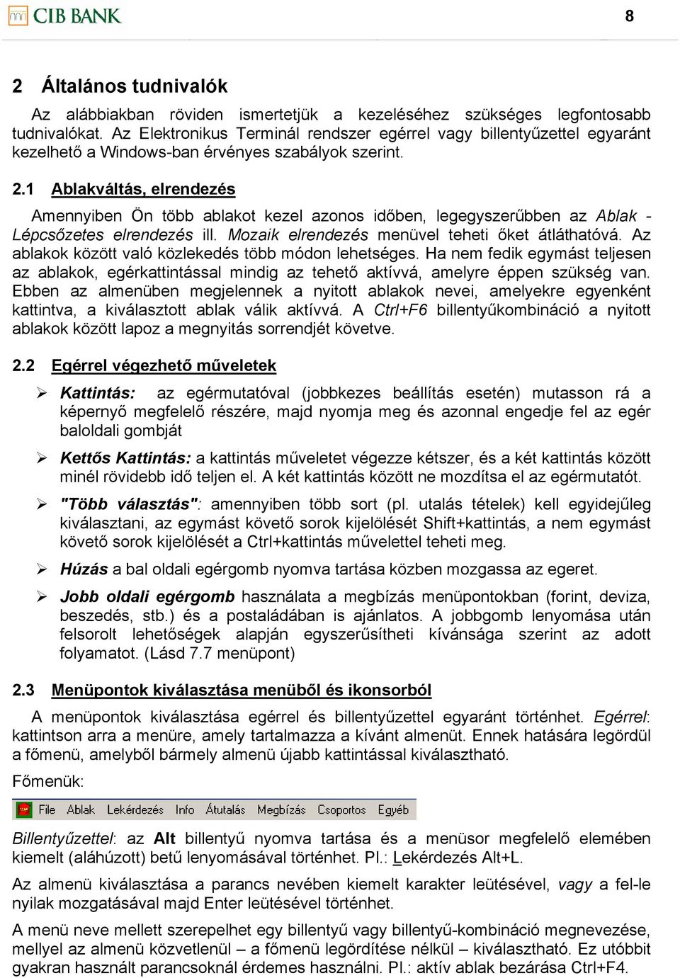 1 Ablakváltás, elrendezés Amennyiben Ön több ablakot kezel azonos időben, legegyszerűbben az Ablak - Lépcsőzetes elrendezés ill. Mozaik elrendezés menüvel teheti őket átláthatóvá.