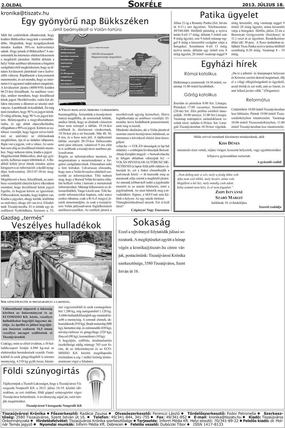 Hétfőn délután a helyi Volán autóbusz-állomáson a forgalmi szolgálattevőtől megkérdeztem, hogy az általam kiválasztott járatoknál van-e kedvezőbb változat.