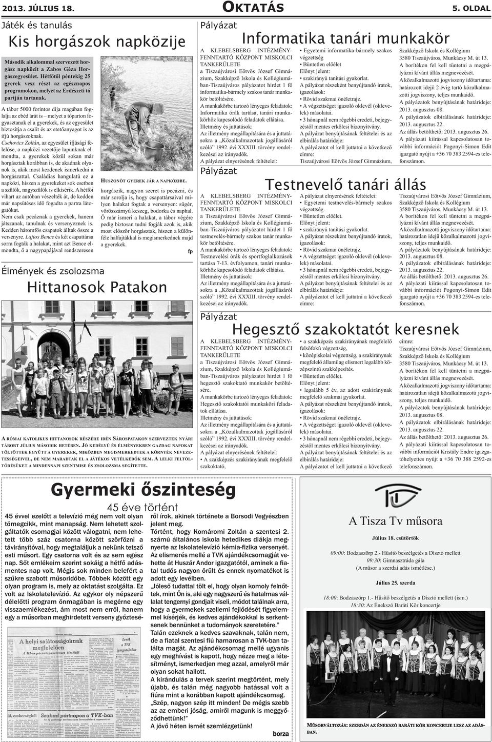 A tábor 5000 forintos díja magában foglalja az ebéd árát is melyet a tóparton fogyasztanak el a gyerekek, és az egyesület biztosítja a csalit és az etetőanyagot is az ifjú horgászoknak.