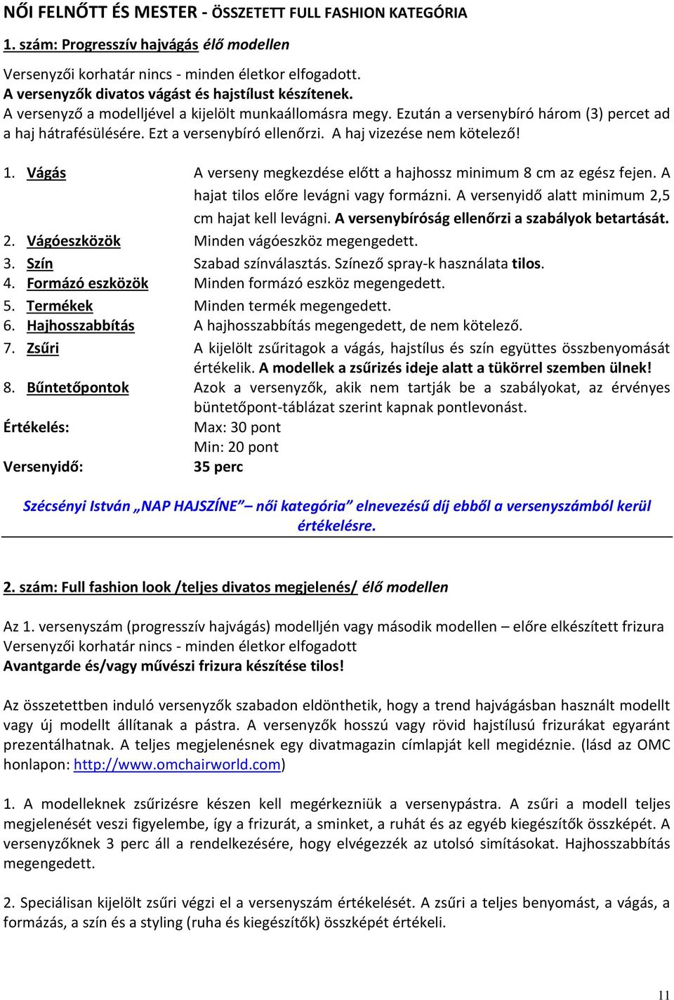 Ezt a versenybíró ellenőrzi. A haj vizezése nem kötelező! 1. Vágás A verseny megkezdése előtt a hajhossz minimum 8 cm az egész fejen. A hajat tilos előre levágni vagy formázni.