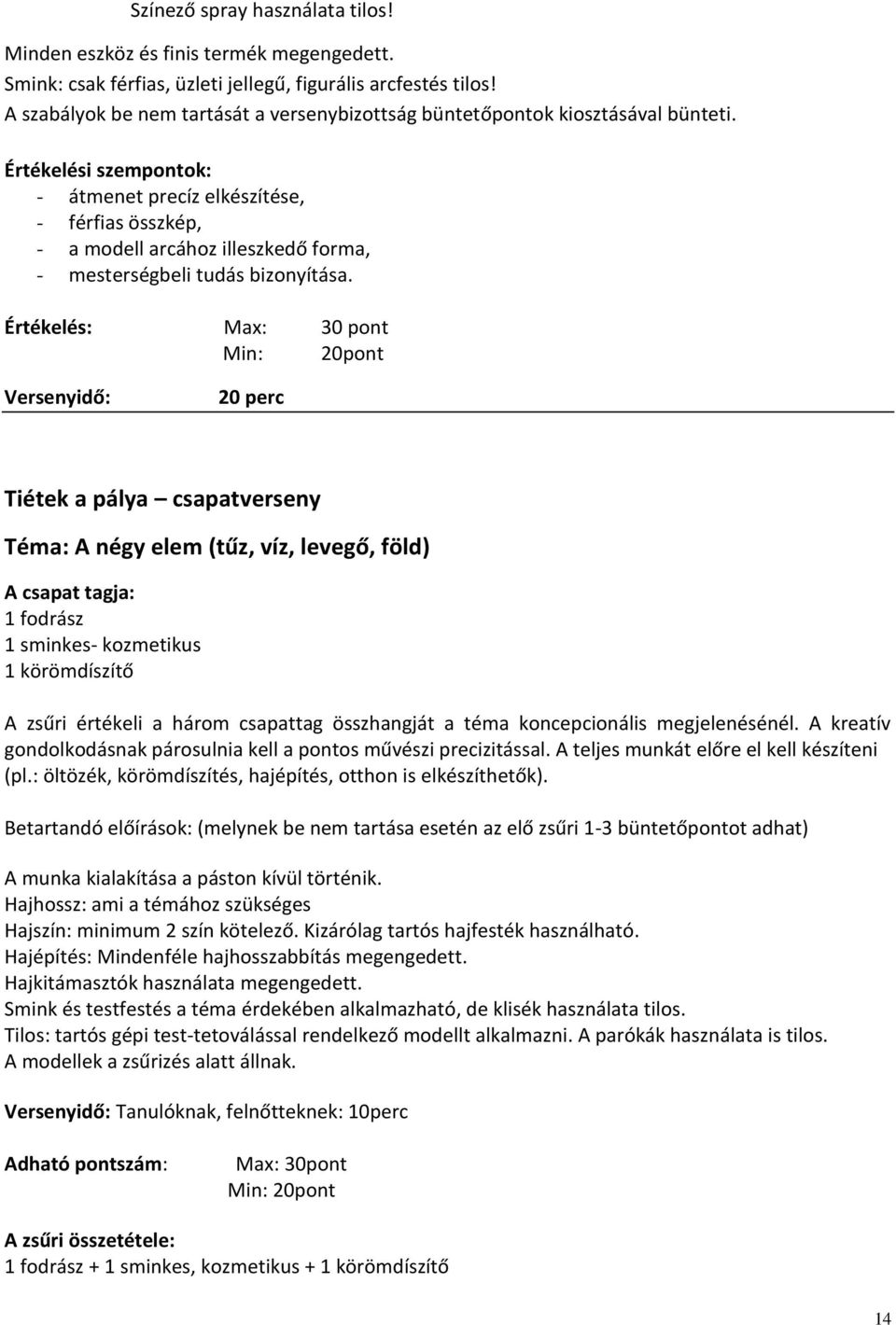 Értékelési szempontok: - átmenet precíz elkészítése, - férfias összkép, - a modell arcához illeszkedő forma, - mesterségbeli tudás bizonyítása.