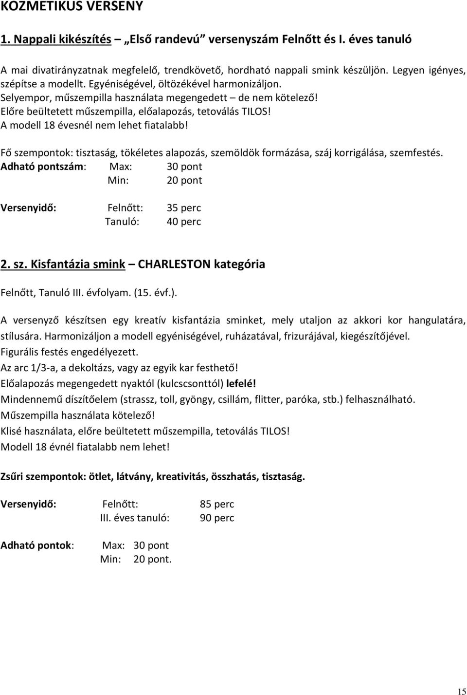 A modell 18 évesnél nem lehet fiatalabb! Fő szempontok: tisztaság, tökéletes alapozás, szemöldök formázása, száj korrigálása, szemfestés.