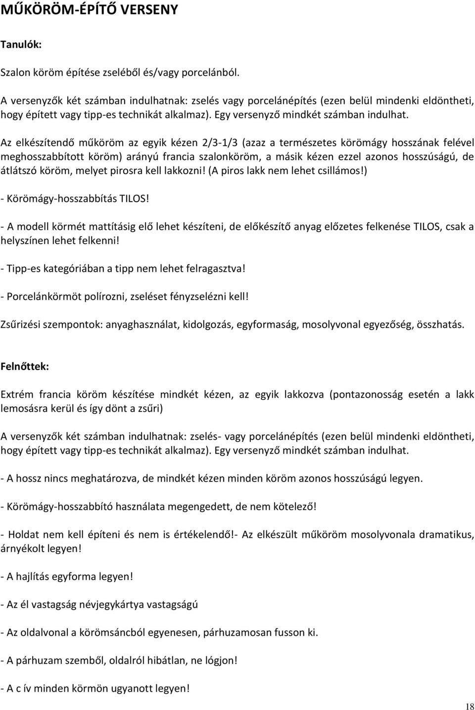 Az elkészítendő műköröm az egyik kézen 2/3-1/3 (azaz a természetes körömágy hosszának felével meghosszabbított köröm) arányú francia szalonköröm, a másik kézen ezzel azonos hosszúságú, de átlátszó