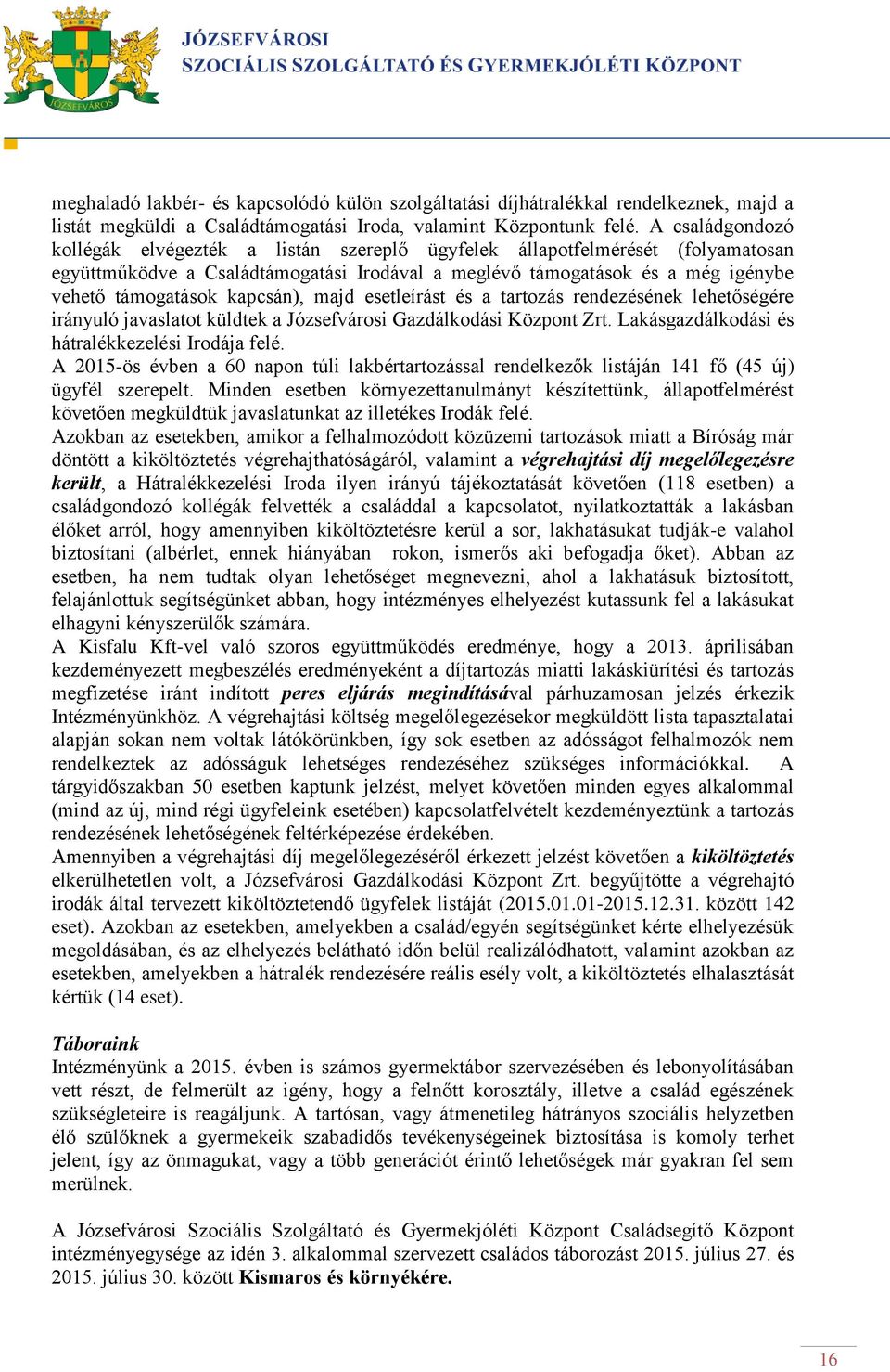 kapcsán), majd esetleírást és a tartozás rendezésének lehetőségére irányuló javaslatot küldtek a Józsefvárosi Gazdálkodási Központ Zrt. Lakásgazdálkodási és hátralékkezelési Irodája felé.