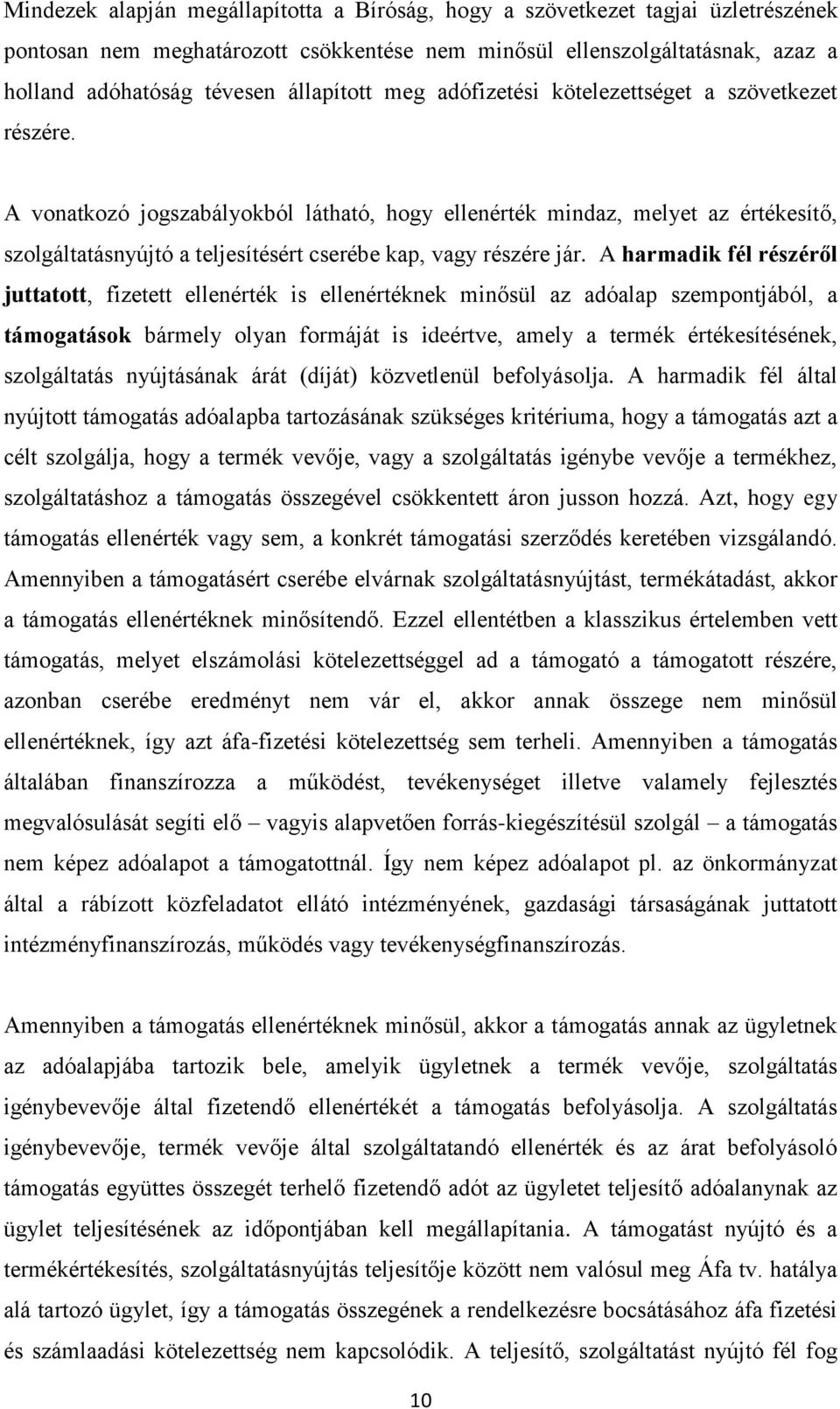 A vonatkozó jogszabályokból látható, hogy ellenérték mindaz, melyet az értékesítő, szolgáltatásnyújtó a teljesítésért cserébe kap, vagy részére jár.